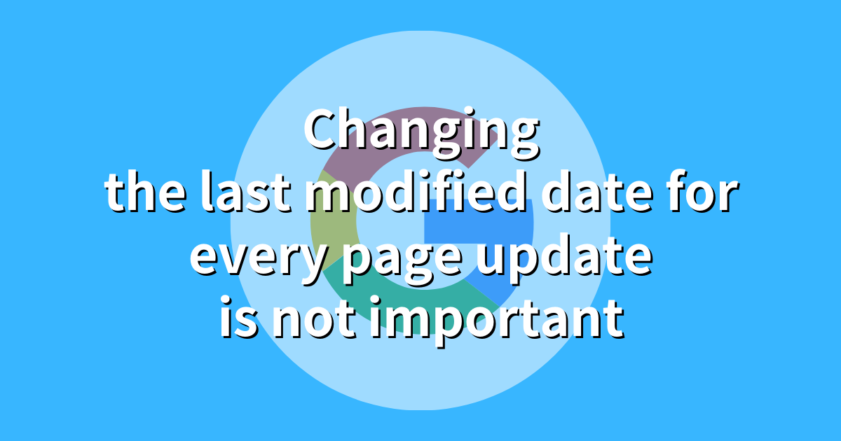 ページの更新ごとに最終更新日を変更することは SEO 的に重要ではない