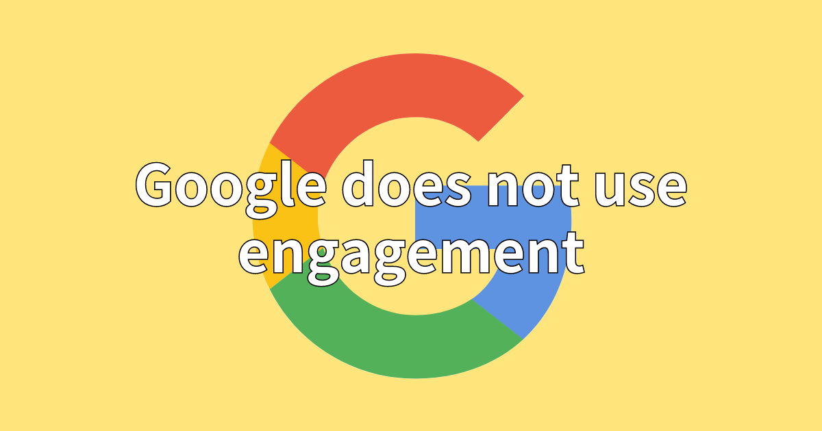Googleは、検索ランキング要素にエンゲージメントを使用していない